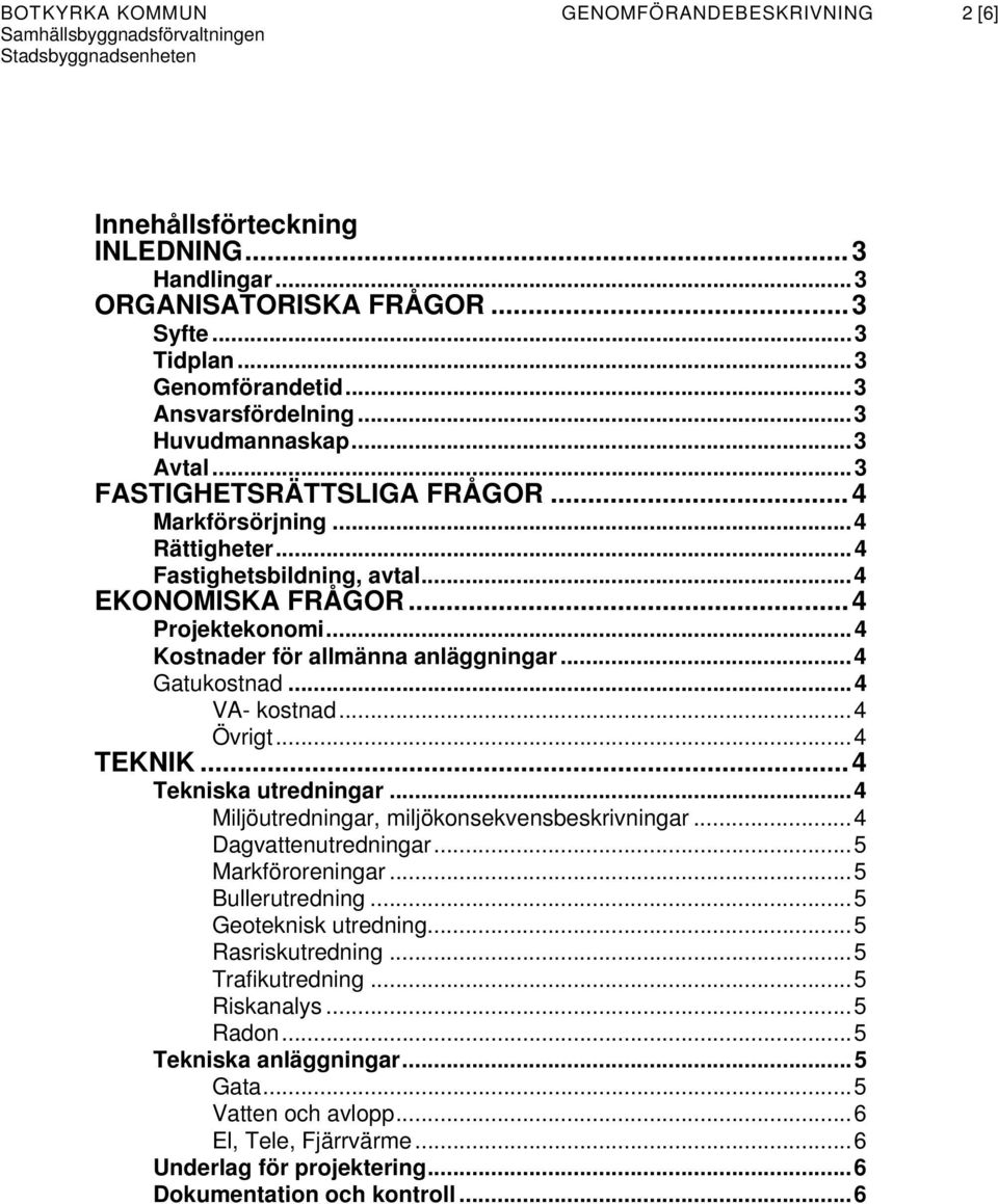 ..4 Gatukostnad...4 VA- kostnad...4 Övrigt...4 TEKNIK...4 Tekniska utredningar...4 Miljöutredningar, miljökonsekvensbeskrivningar...4 Dagvattenutredningar...5 Markföroreningar...5 Bullerutredning.