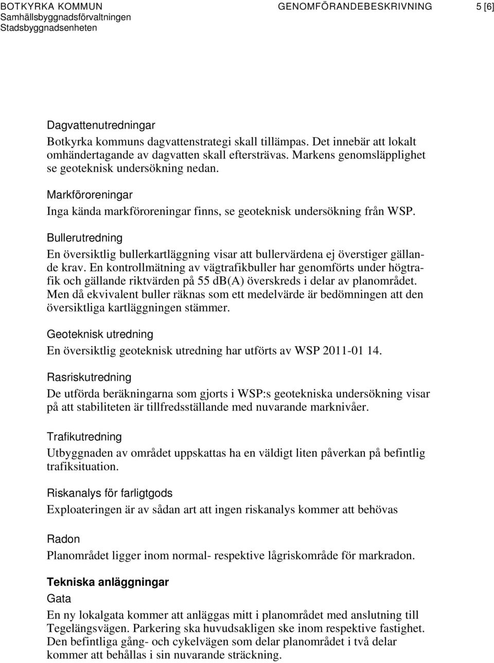 Bullerutredning En översiktlig bullerkartläggning visar att bullervärdena ej överstiger gällande krav.