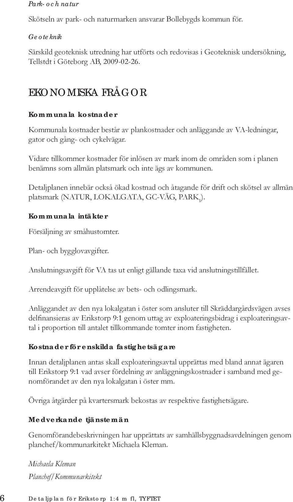 EKONOMISKA FRÅGOR Kommunala kostnader Kommunala kostnader består av plankostnader och anläggande av VA-ledningar, gator och gång- och cykelvägar.