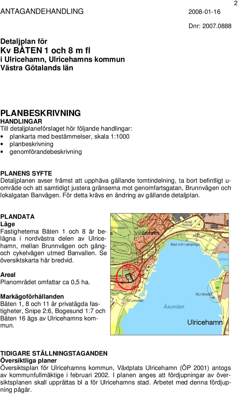 bestämmelser, skala 1:1000 planbeskrivning genomförandebeskrivning PLANENS SYFTE Detaljplanen avser främst att upphäva gällande tomtindelning, ta bort befintligt u- område och att samtidigt justera