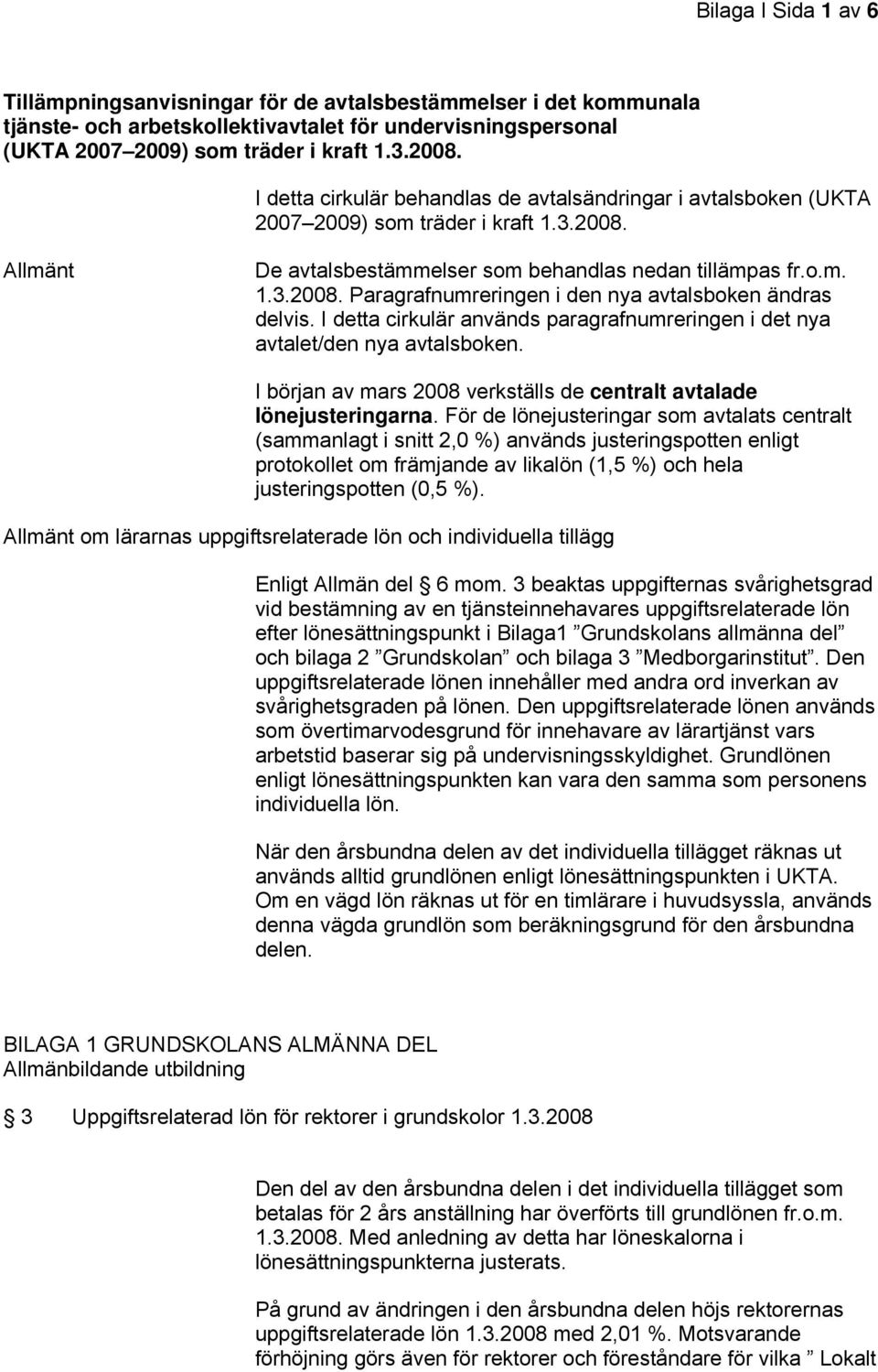 I detta cirkulär används paragrafnumreringen i det nya avtalet/den nya avtalsboken. I början av mars 2008 verkställs de centralt avtalade lönejusteringarna.