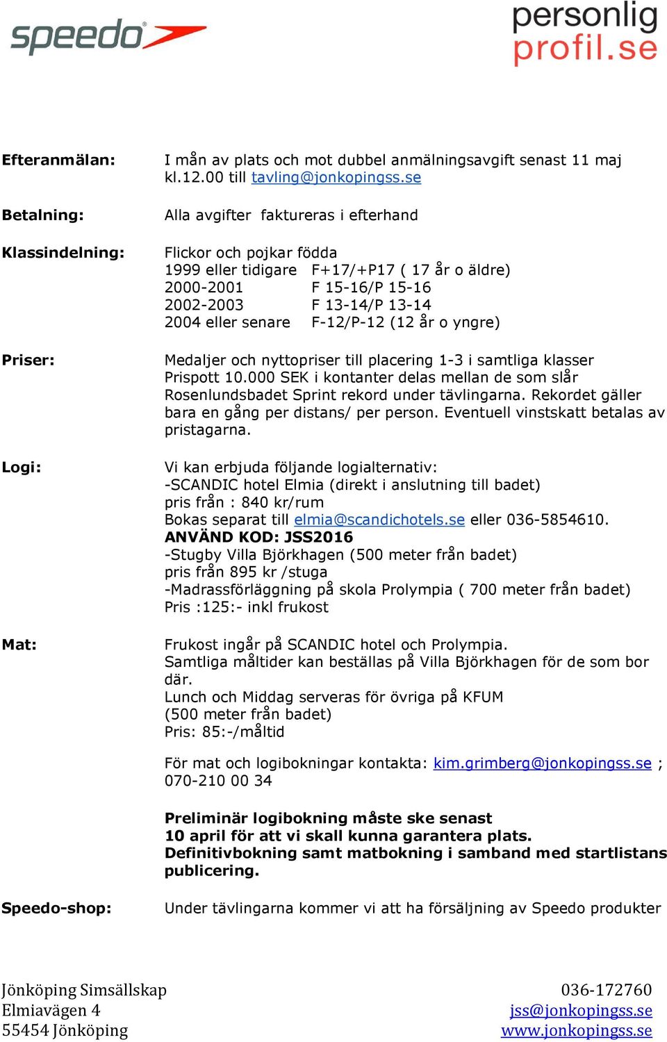 o yngre) Medaljer och nyttopriser till placering 1-3 i samtliga klasser Prispott 10.000 SEK i kontanter delas mellan de som slår Rosenlundsbadet Sprint rekord under tävlingarna.