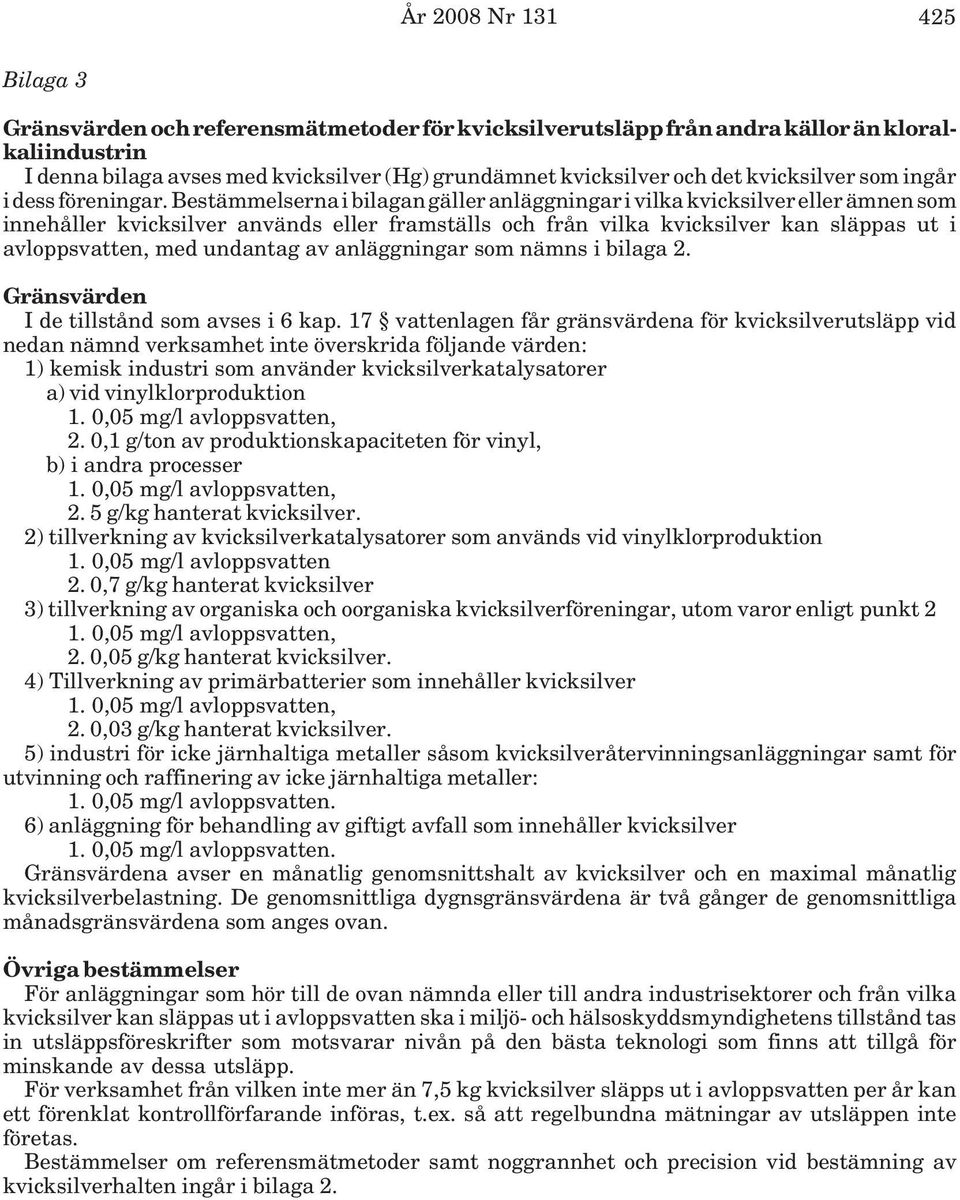 Bestämmelserna i bilagan gäller anläggningar i vilka kvicksilver eller ämnen som innehåller kvicksilver används eller framställs och från vilka kvicksilver kan släppas ut i avloppsvatten, med