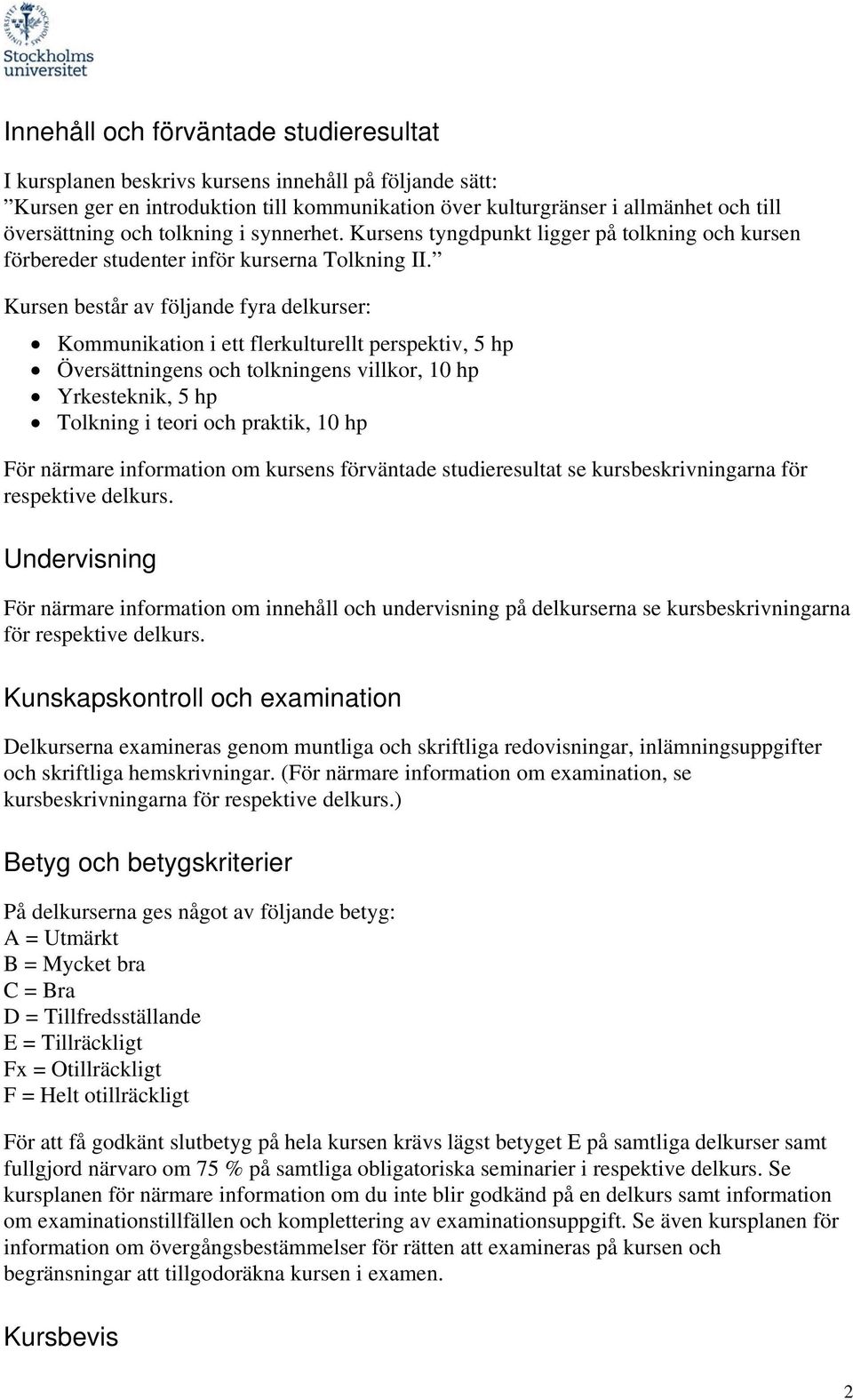 Kursen består av följande fyra delkurser: Kommunikation i ett flerkulturellt perspektiv, 5 hp Översättningens och tolkningens villkor, 10 hp Yrkesteknik, 5 hp Tolkning i teori och praktik, 10 hp För