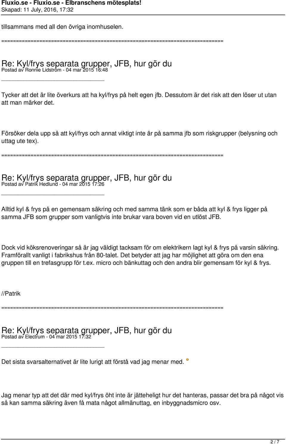 Postad av Patrik Hedlund - 04 mar 2015 17:26 Alltid kyl & frys på en gemensam säkring och med samma tänk som er båda att kyl & frys ligger på samma JFB som grupper som vanligtvis inte brukar vara