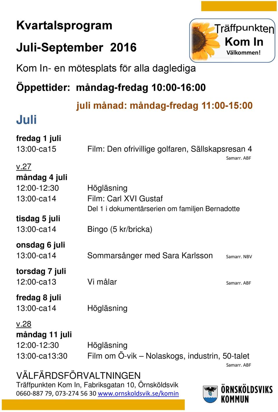 27 måndag 4 juli 12:00-12:30 Högläsning tisdag 5 juli Film: Carl XVI Gustaf Del 1 i dokumentärserien om familjen Bernadotte onsdag 6 juli