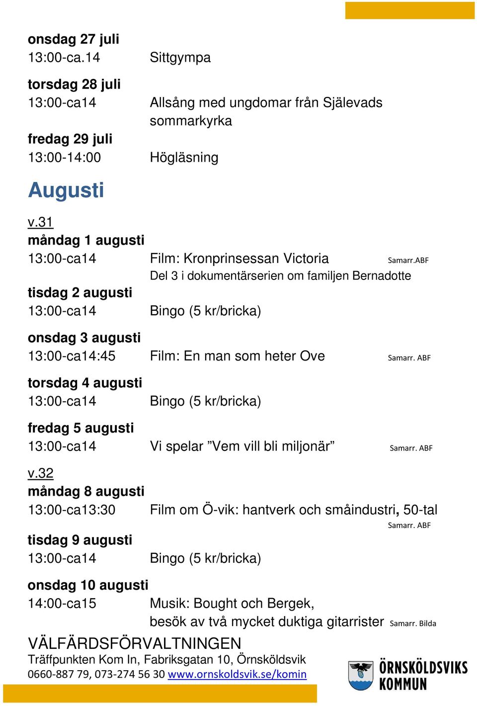 ABF Del 3 i dokumentärserien om familjen Bernadotte tisdag 2 augusti onsdag 3 augusti :45 Film: En man som heter Ove torsdag 4 augusti fredag 5