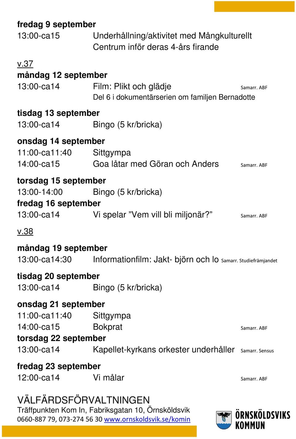 Goa låtar med Göran och Anders torsdag 15 september 13:00-14:00 fredag 16 september Vi spelar Vem vill bli miljonär? v.38 måndag 19 september :30 Informationfilm: Jakt- björn och lo Samarr.