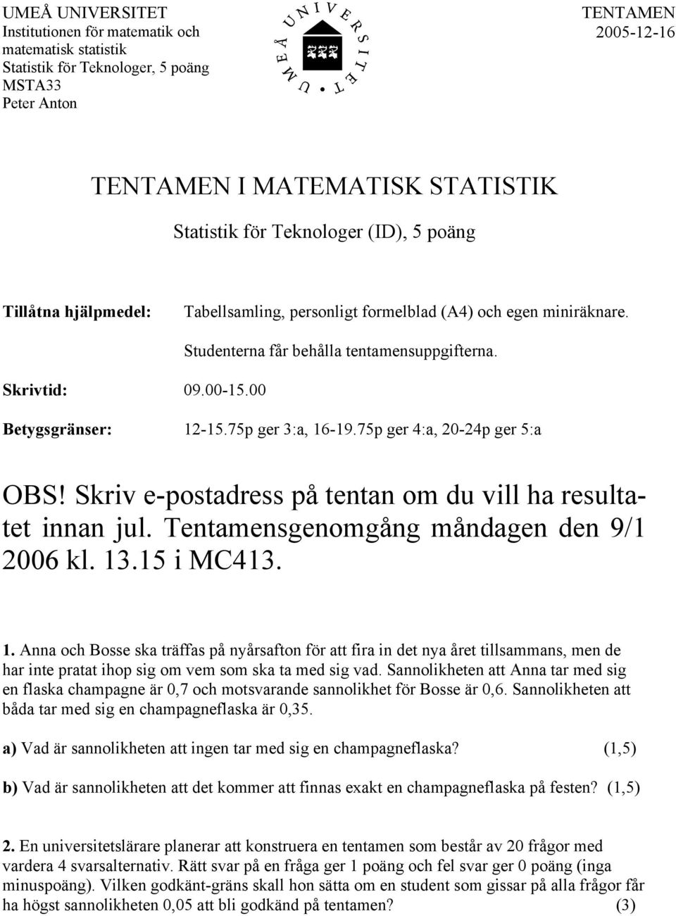 75p ger 3:a, 16-19.75p ger 4:a, 20-24p ger 5:a OBS! Skriv e-postadress på tentan om du vill ha resultatet innan jul. Tentamensgenomgång måndagen den 9/1 2006 kl. 13.15 i MC413. 1. Anna och Bosse ska träffas på nyårsafton för att fira in det nya året tillsammans, men de har inte pratat ihop sig om vem som ska ta med sig vad.