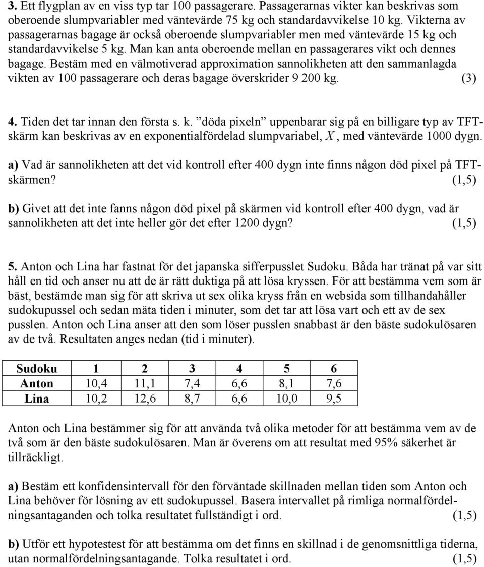 Bestäm med en välmotiverad approximation sannolikheten att den sammanlagda vikten av 0 passagerare och deras bagage överskrider 9 200 kg