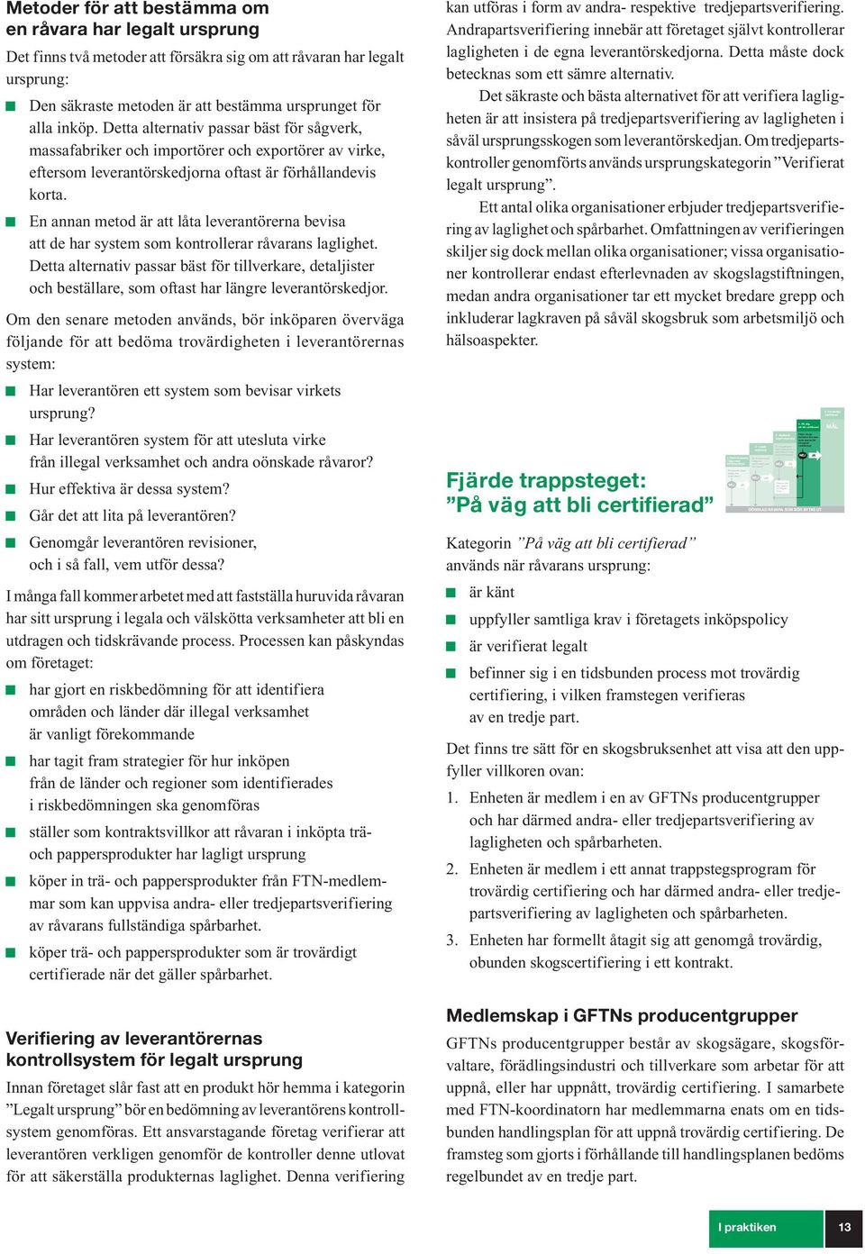 På väg att bli certifierad Följer skogsbrukaren den upp- uppsatta planen planen för att för uppnå att uppnå certifiering? 5.