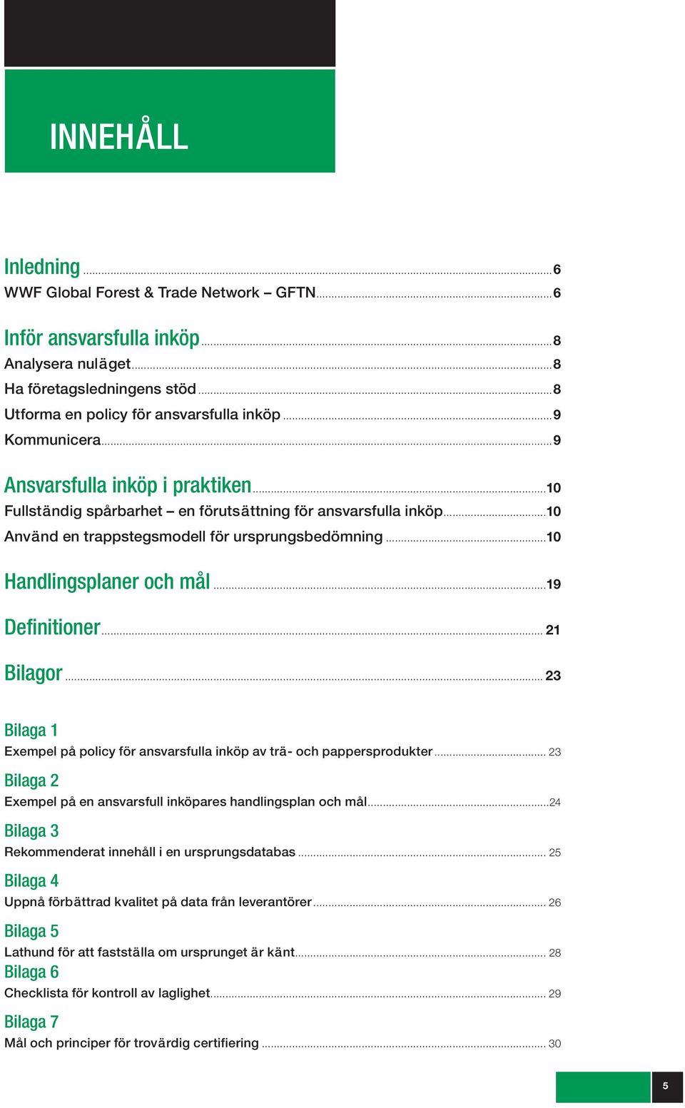 ..10 Handlingsplaner och mål...19 Definitioner... 21 Bilagor... 23 Bilaga 1 Exempel på policy för ansvarsfulla inköp av trä- och pappersprodukter.