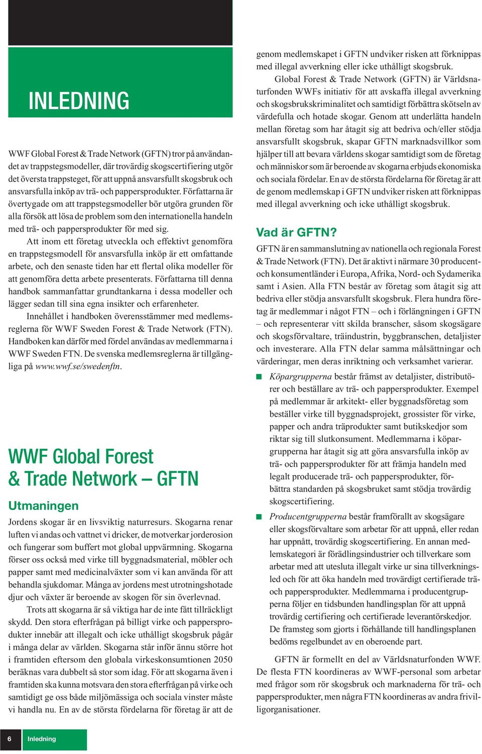 Författarna är övertygade om att trappstegsmodeller bör utgöra grunden för alla försök att lösa de problem som den internationella handeln med trä- och pappersprodukter för med sig.