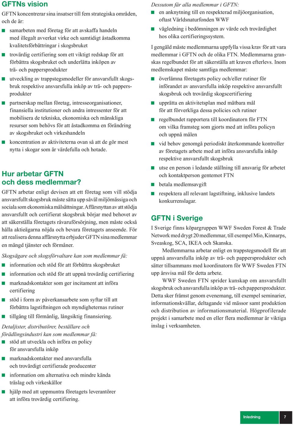 för ansvarsfullt skogsbruk respektive ansvarsfulla inköp av trä- och pappersprodukter partnerskap mellan företag, intresseorganisationer, finansiella institutioner och andra intressenter för att