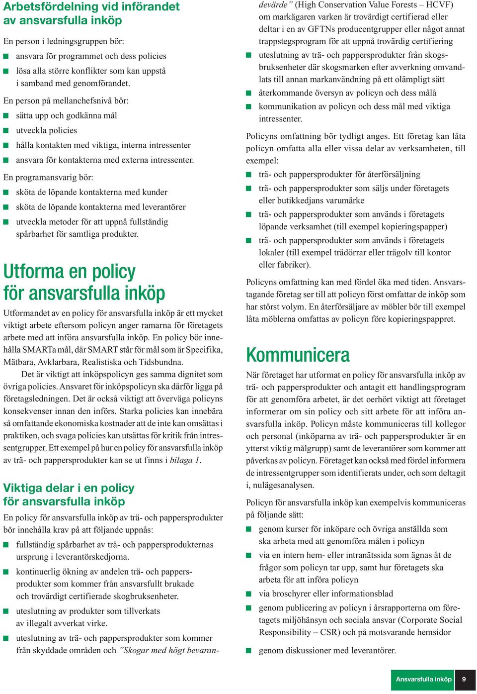 En programansvarig bör: sköta de löpande kontakterna med kunder sköta de löpande kontakterna med leverantörer utveckla metoder för att uppnå fullständig spårbarhet för samtliga produkter.