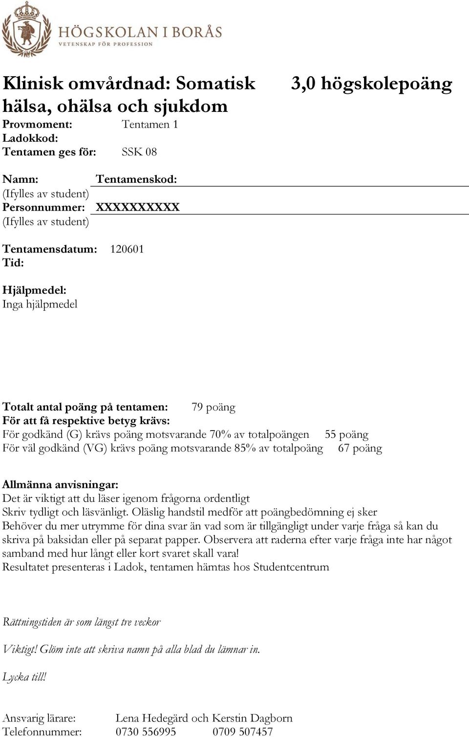 totalpoängen 55 poäng För väl godkänd (VG) krävs poäng motsvarande 85% av totalpoäng 67 poäng Allmänna anvisningar: Det är viktigt att du läser igenom frågorna ordentligt Skriv tydligt och läsvänligt.