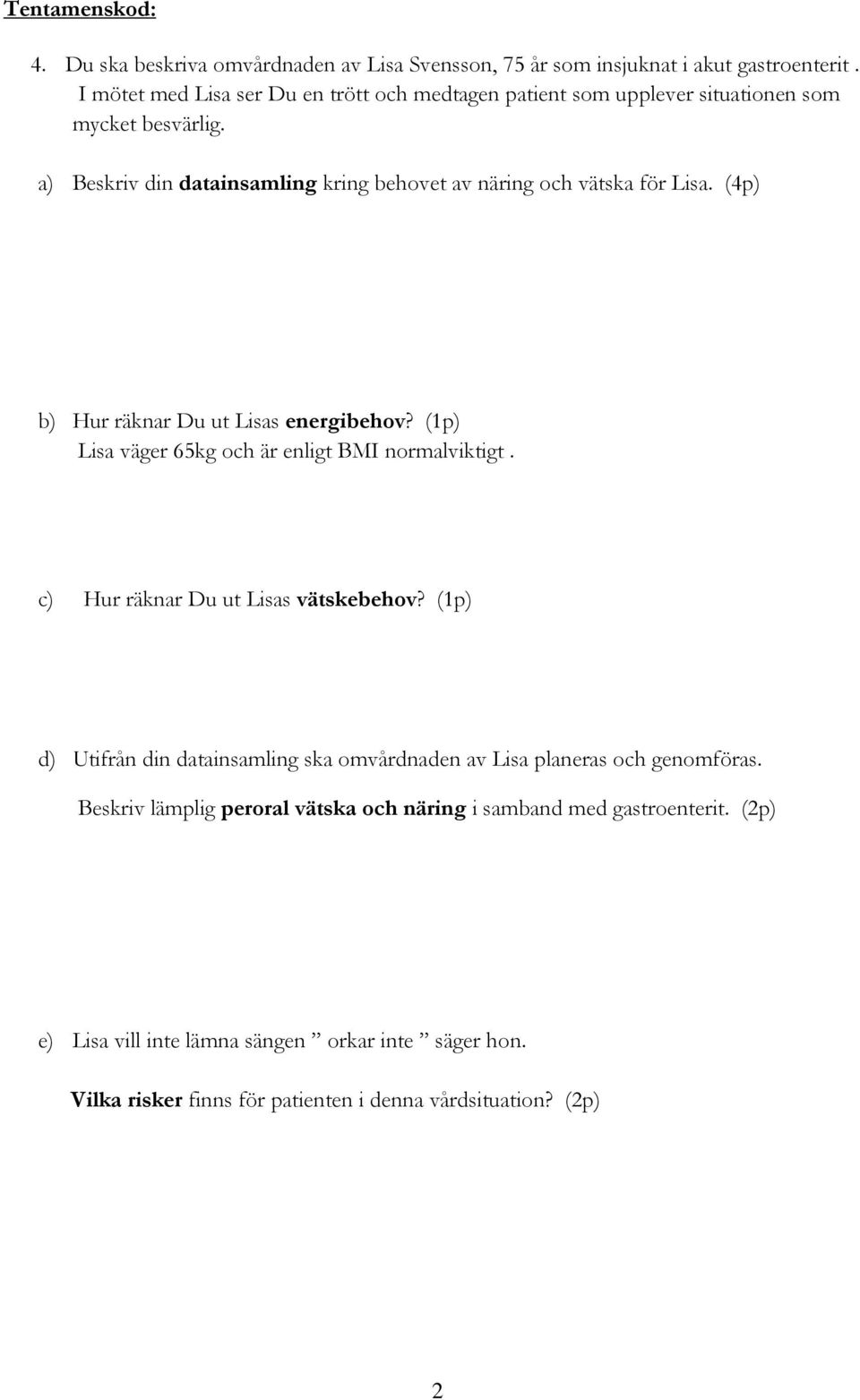 a) Beskriv din datainsamling kring behovet av näring och vätska för Lisa. (4p) b) Hur räknar Du ut Lisas energibehov?