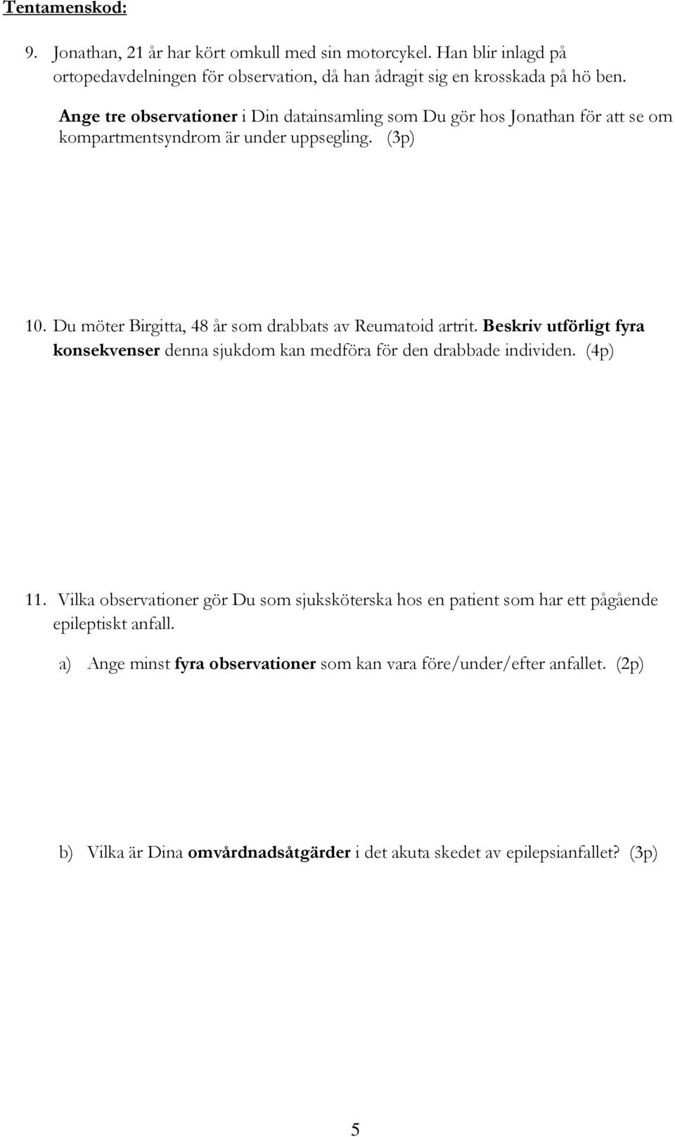 Du möter Birgitta, 48 år som drabbats av Reumatoid artrit. Beskriv utförligt fyra konsekvenser denna sjukdom kan medföra för den drabbade individen. (4p) 11.