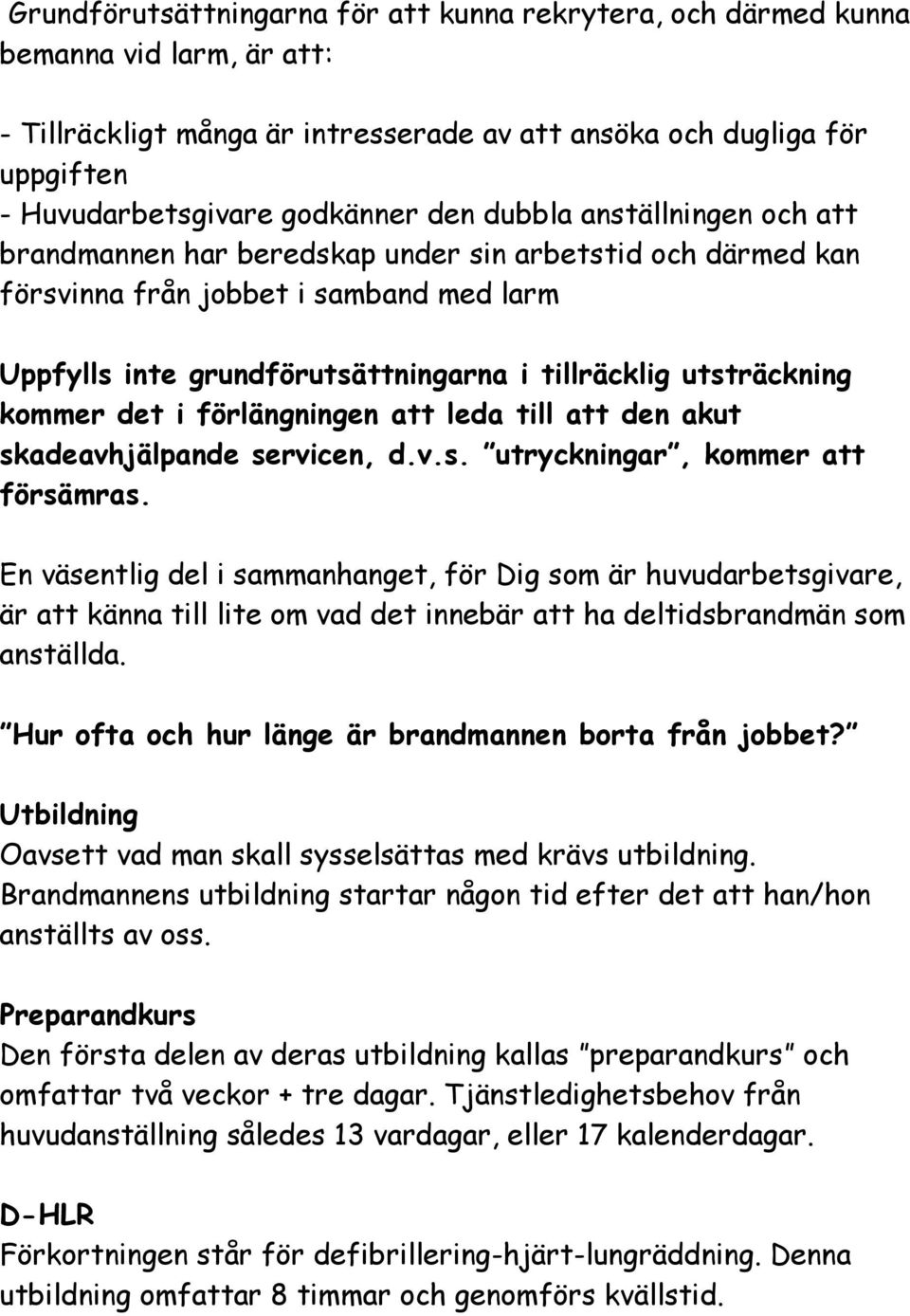 kommer det i förlängningen att leda till att den akut skadeavhjälpande servicen, d.v.s. utryckningar, kommer att försämras.