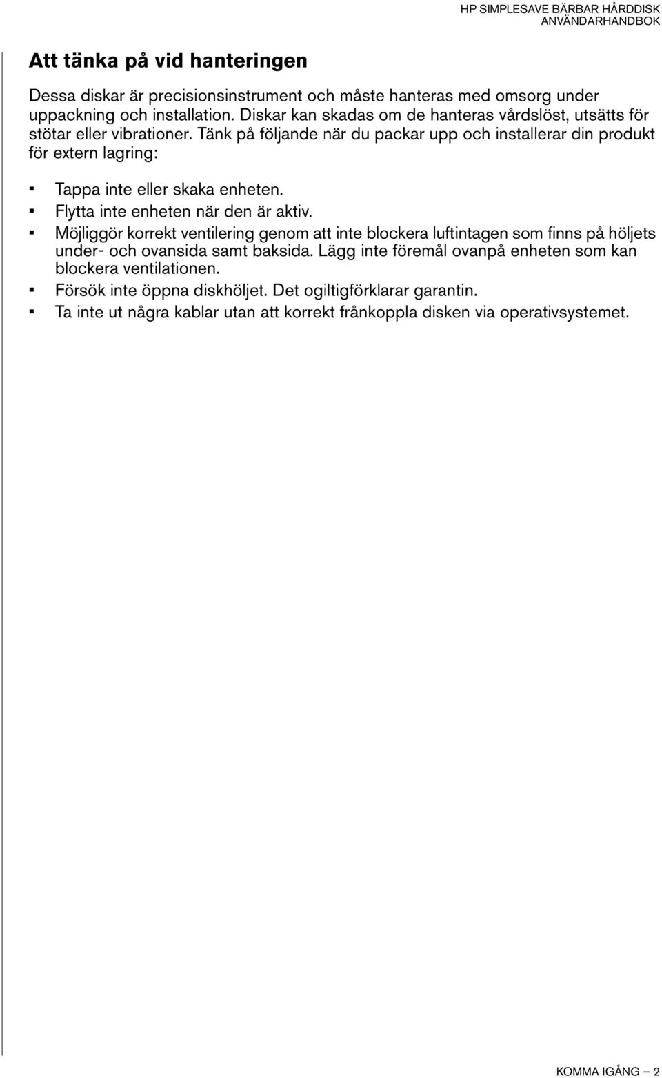 Tänk på följande när du packar upp och installerar din produkt för extern lagring: Tappa inte eller skaka enheten. Flytta inte enheten när den är aktiv.