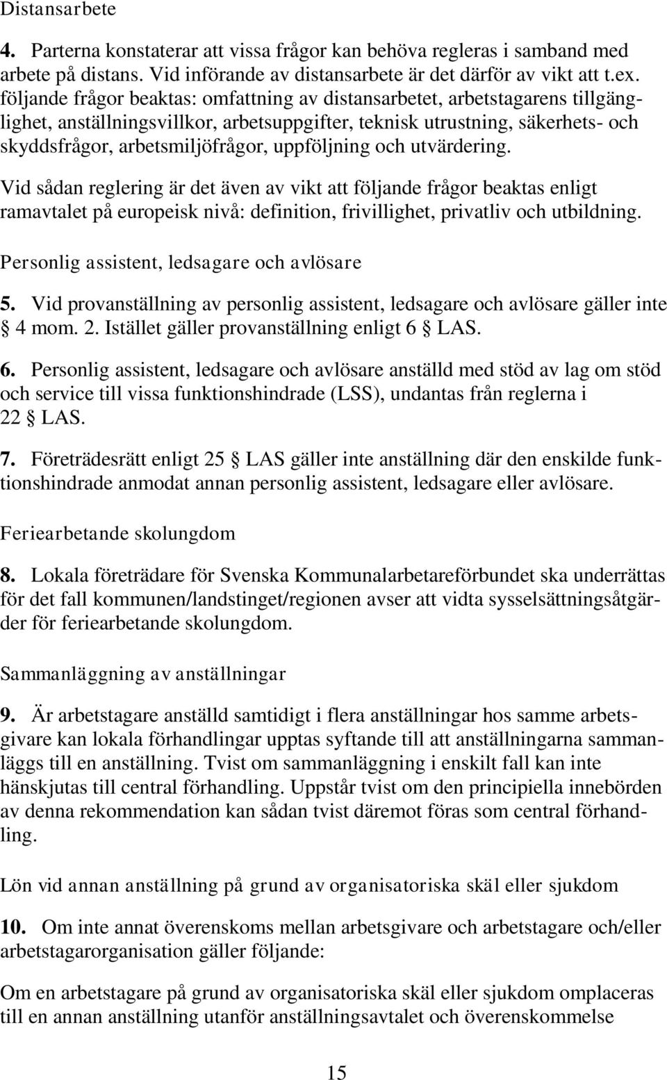 uppföljning och utvärdering. Vid sådan reglering är det även av vikt att följande frågor beaktas enligt ramavtalet på europeisk nivå: definition, frivillighet, privatliv och utbildning.