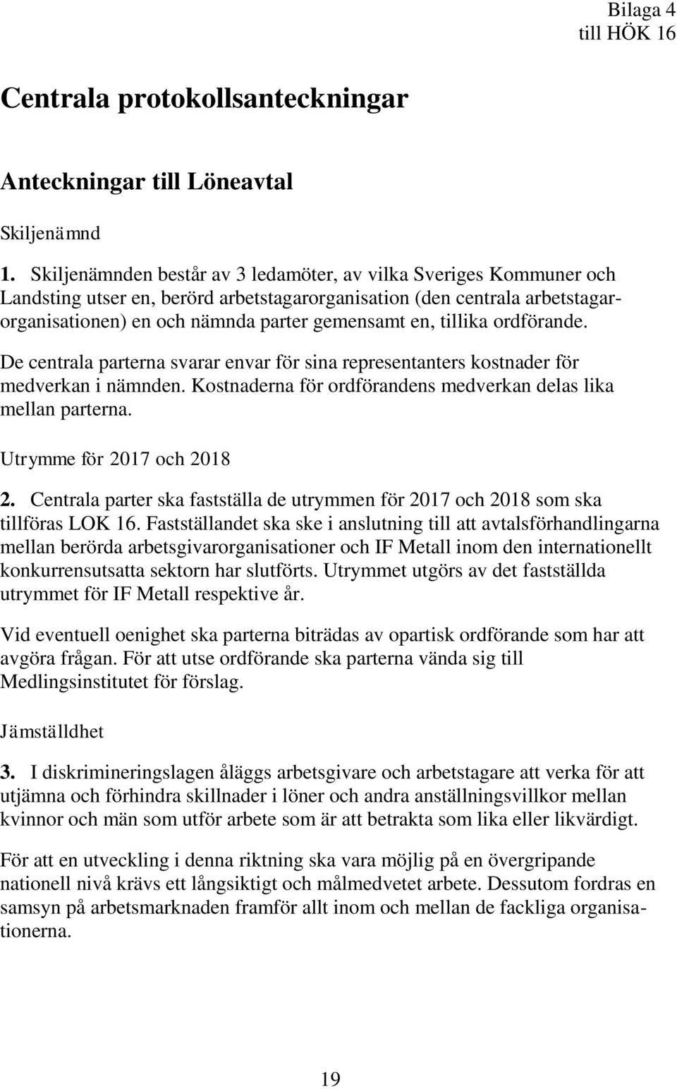 tillika ordförande. De centrala parterna svarar envar för sina representanters kostnader för medverkan i nämnden. Kostnaderna för ordförandens medverkan delas lika mellan parterna.