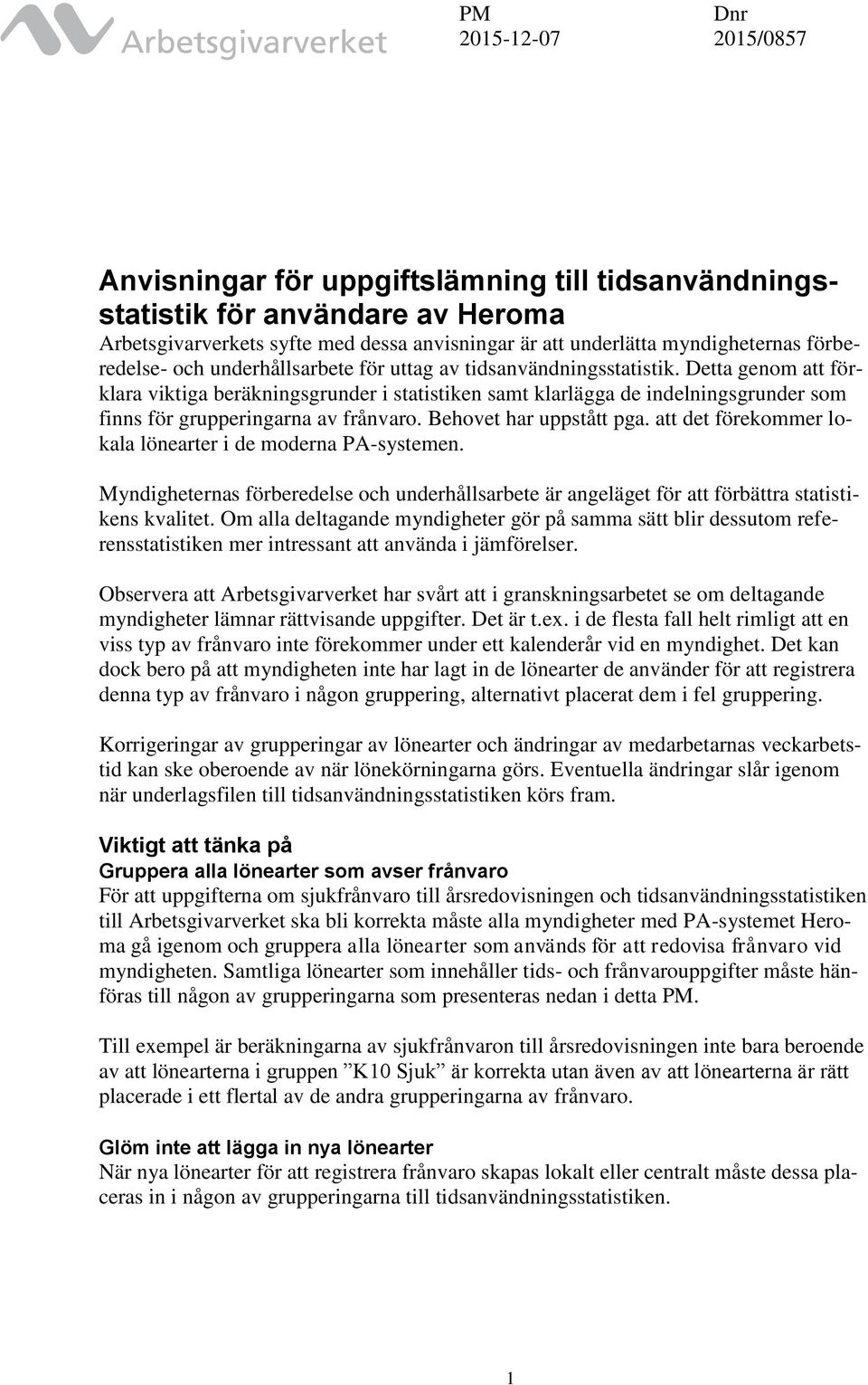 Detta genom att förklara viktiga beräkningsgrunder i statistiken samt klarlägga de indelningsgrunder som finns för grupperingarna av frånvaro. Behovet har uppstått pga.