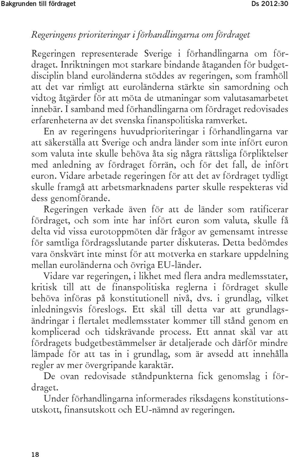 för att möta de utmaningar som valutasamarbetet innebär. I samband med förhandlingarna om fördraget redovisades erfarenheterna av det svenska finanspolitiska ramverket.