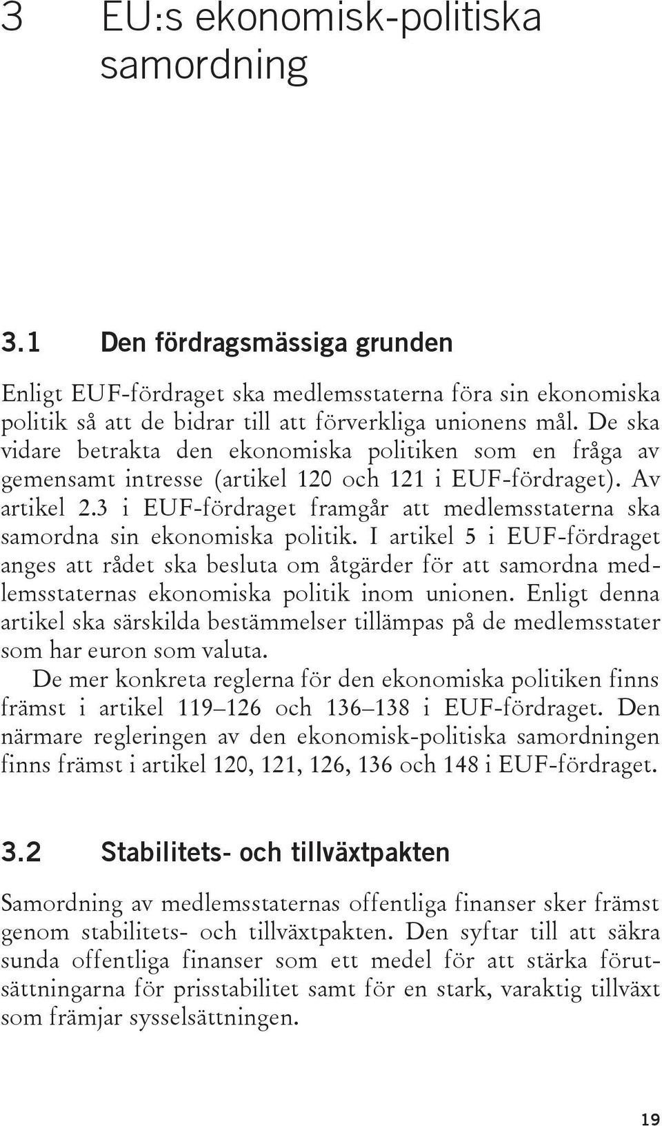 3 i EUF-fördraget framgår att medlemsstaterna ska samordna sin ekonomiska politik.