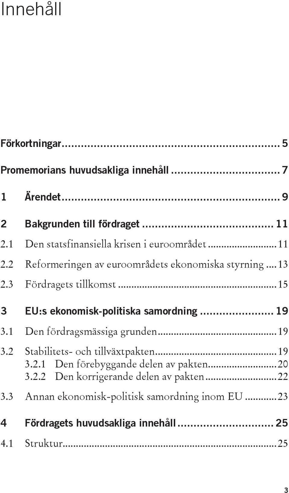 .. 15 3 EU:s ekonomisk-politiska samordning... 19 3.1 Den fördragsmässiga grunden... 19 3.2 Stabilitets- och tillväxtpakten... 19 3.2.1 Den förebyggande delen av pakten.