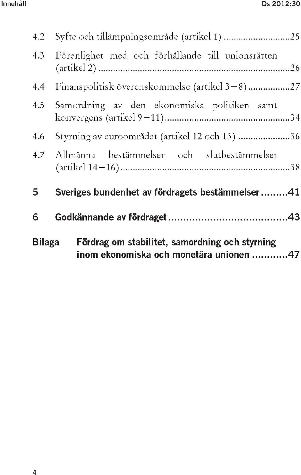 6 Styrning av euroområdet (artikel 12 och 13)... 36 4.7 Allmänna bestämmelser och slutbestämmelser (artikel 14 16).