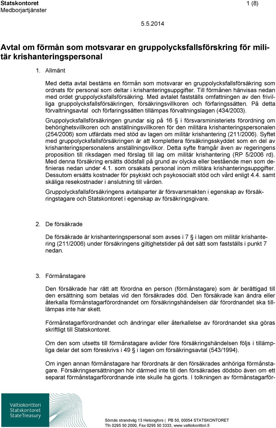 Till förmånen hänvisas nedan med ordet gruppolycksfallsförsäkring. Med avtalet fastställs omfattningen av den frivilliga gruppolycksfallsförsäkringen, försäkringsvillkoren och förfaringssätten.