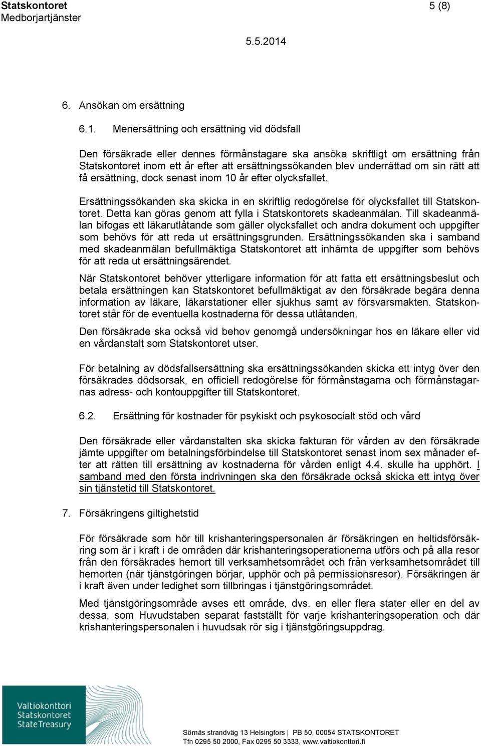 om sin rätt att få ersättning, dock senast inom 10 år efter olycksfallet. Ersättningssökanden ska skicka in en skriftlig redogörelse för olycksfallet till Statskontoret.