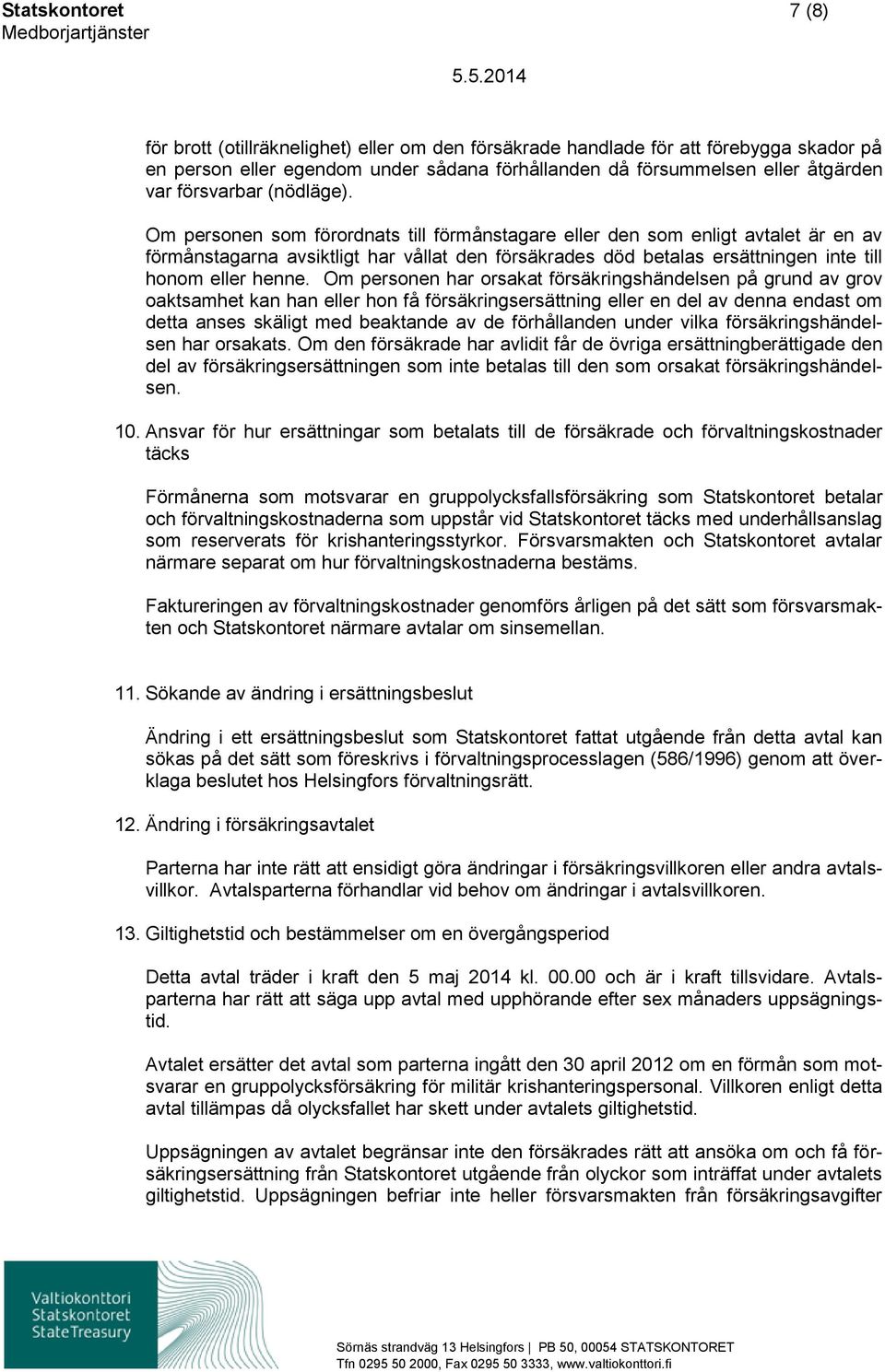 Om personen som förordnats till förmånstagare eller den som enligt avtalet är en av förmånstagarna avsiktligt har vållat den försäkrades död betalas ersättningen inte till honom eller henne.