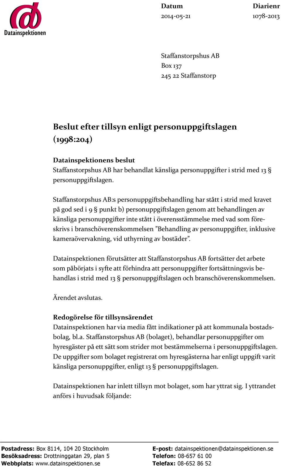 Staffanstorpshus AB:s personuppgiftsbehandling har stått i strid med kravet på god sed i 9 punkt b) personuppgiftslagen genom att behandlingen av känsliga personuppgifter inte stått i