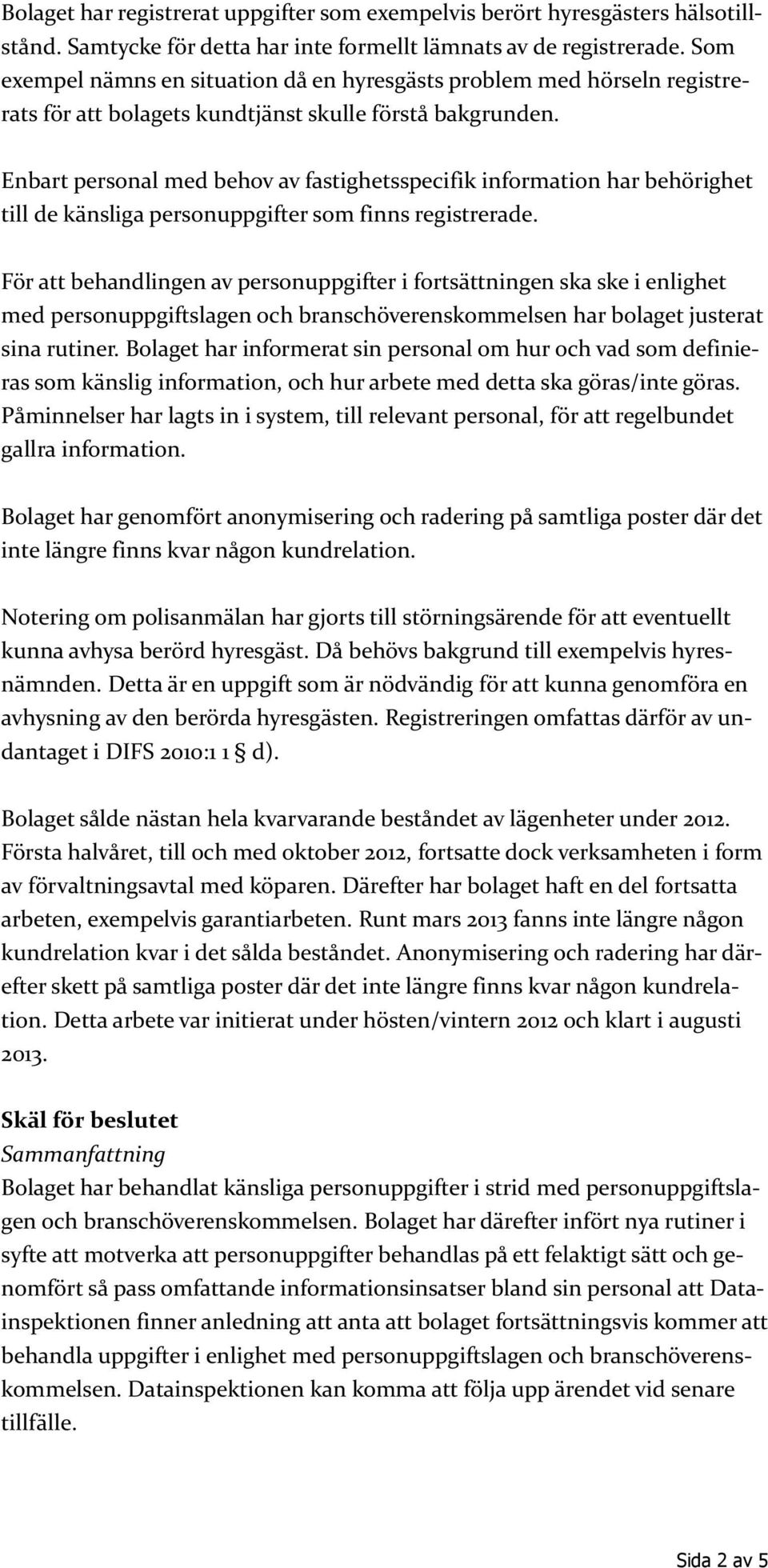 Enbart personal med behov av fastighetsspecifik information har behörighet till de känsliga personuppgifter som finns registrerade.