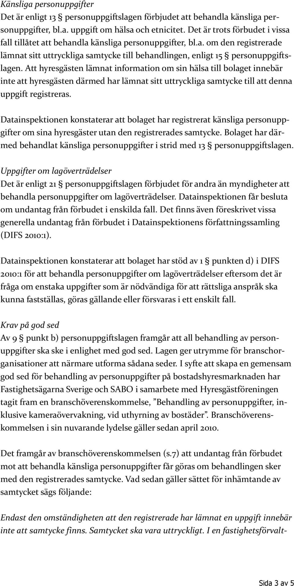 Att hyresgästen lämnat information om sin hälsa till bolaget innebär inte att hyresgästen därmed har lämnat sitt uttryckliga samtycke till att denna uppgift registreras.