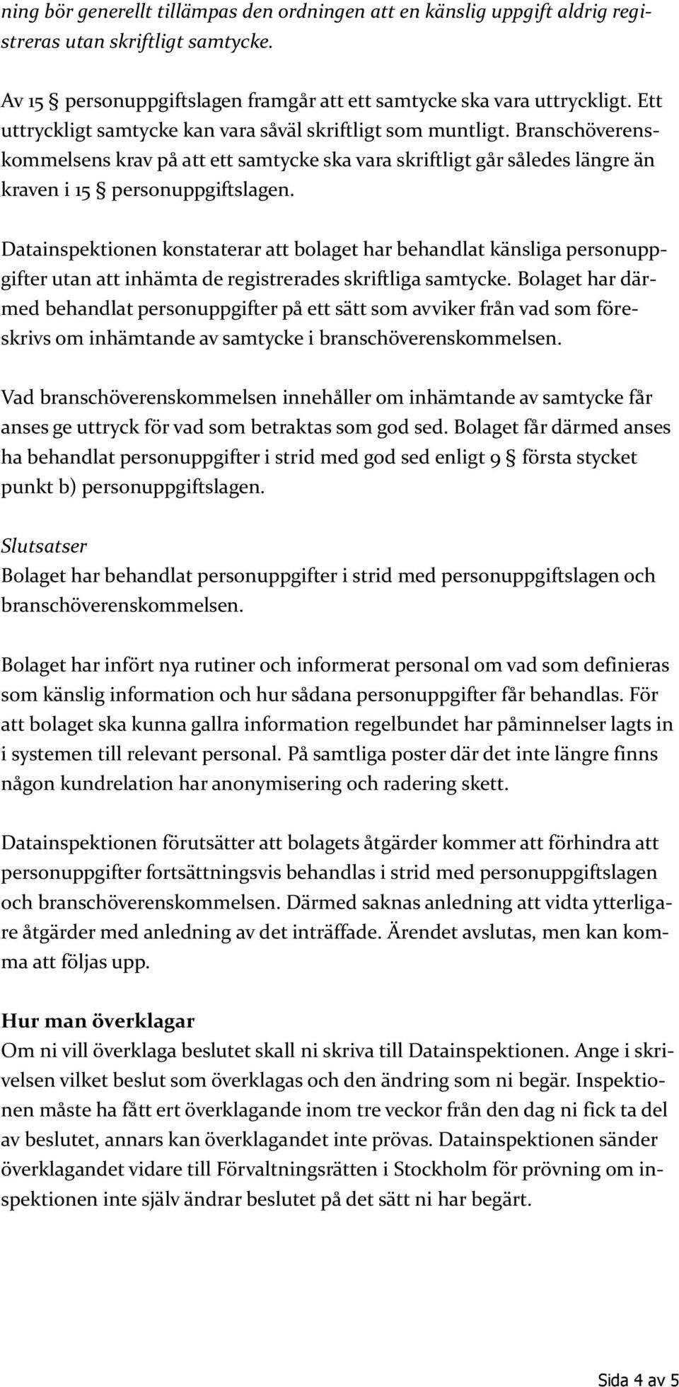 Datainspektionen konstaterar att bolaget har behandlat känsliga personuppgifter utan att inhämta de registrerades skriftliga samtycke.
