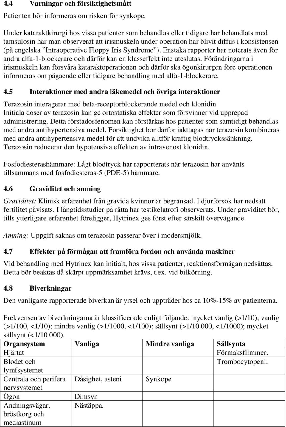 Intraoperative Floppy Iris Syndrome ). Enstaka rapporter har noterats även för andra alfa-1-blockerare och därför kan en klasseffekt inte uteslutas.