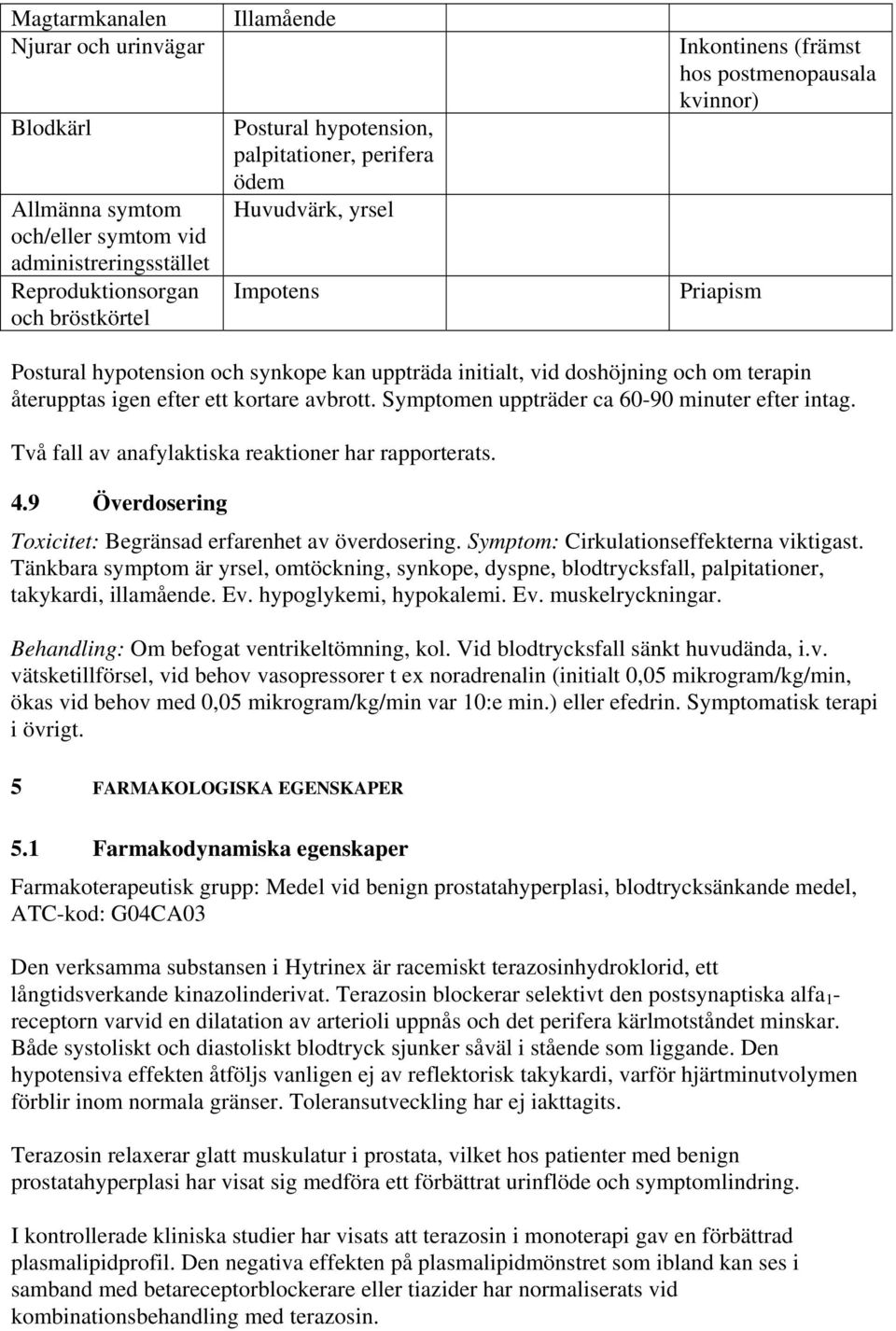 ett kortare avbrott. Symptomen uppträder ca 60-90 minuter efter intag. Två fall av anafylaktiska reaktioner har rapporterats. 4.9 Överdosering Toxicitet: Begränsad erfarenhet av överdosering.