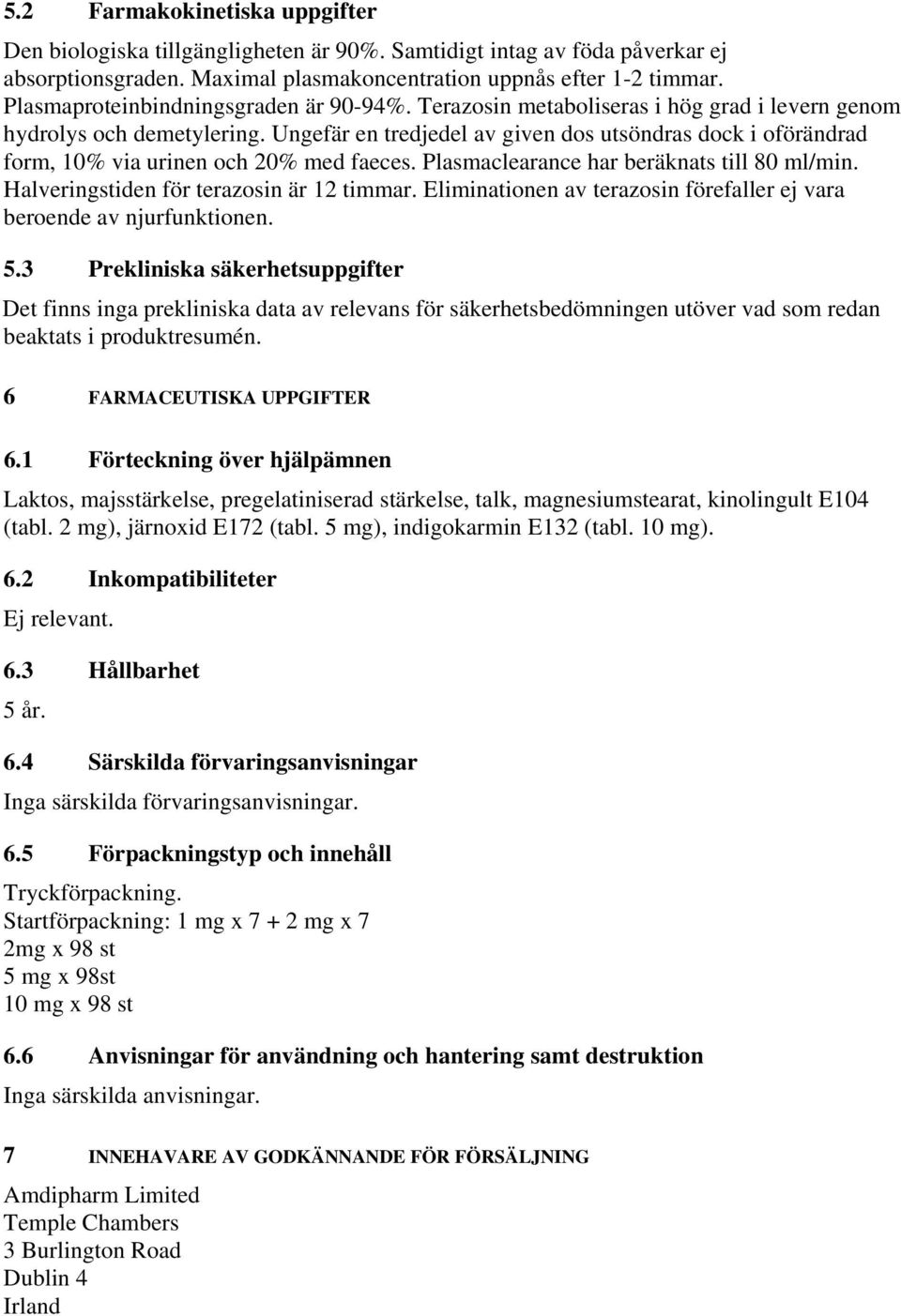 Ungefär en tredjedel av given dos utsöndras dock i oförändrad form, 10% via urinen och 20% med faeces. Plasmaclearance har beräknats till 80 ml/min. Halveringstiden för terazosin är 12 timmar.