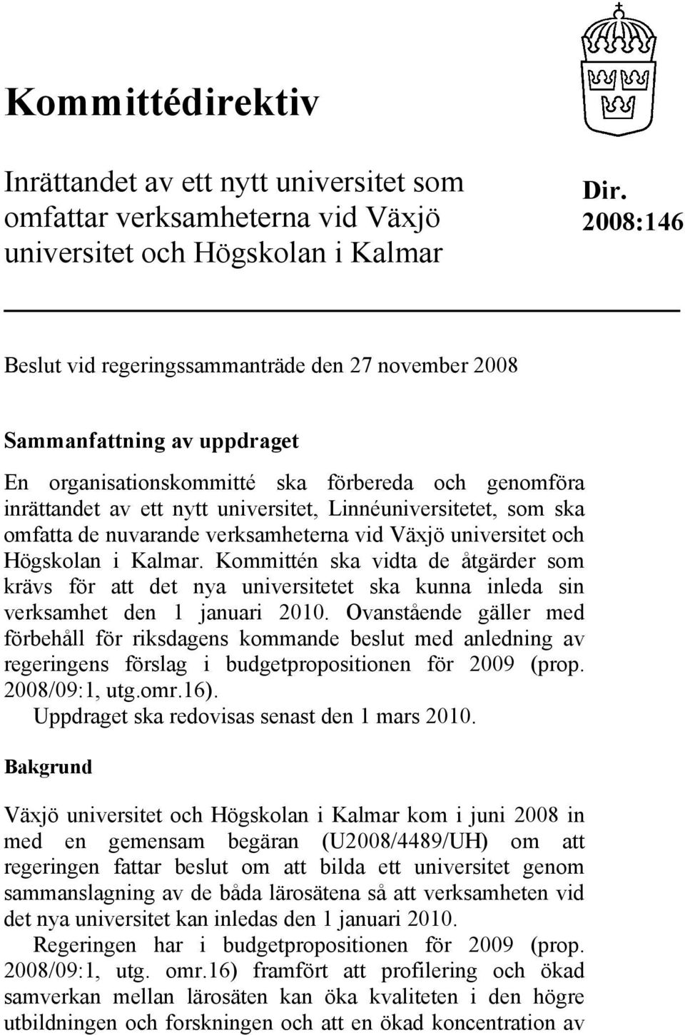 som ska omfatta de nuvarande verksamheterna vid Växjö universitet och Högskolan i Kalmar.