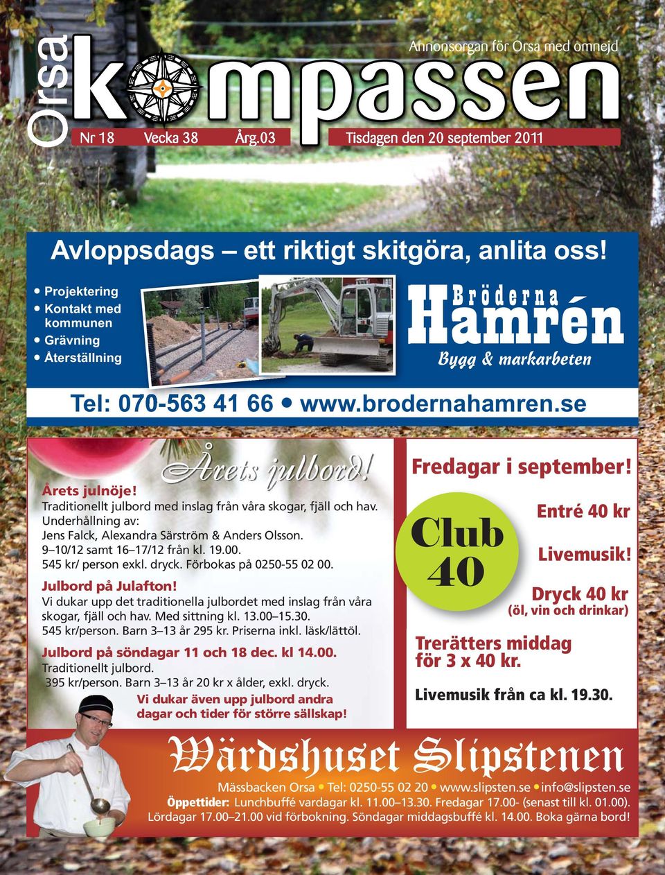 Traditionellt julbord med inslag från våra skogar, fjäll och hav. Underhållning av: Jens Falck, Alexandra Särström & Anders Olsson. 9 10/12 samt 16 17/12 från kl. 19.00. 545 kr/ person exkl. dryck.