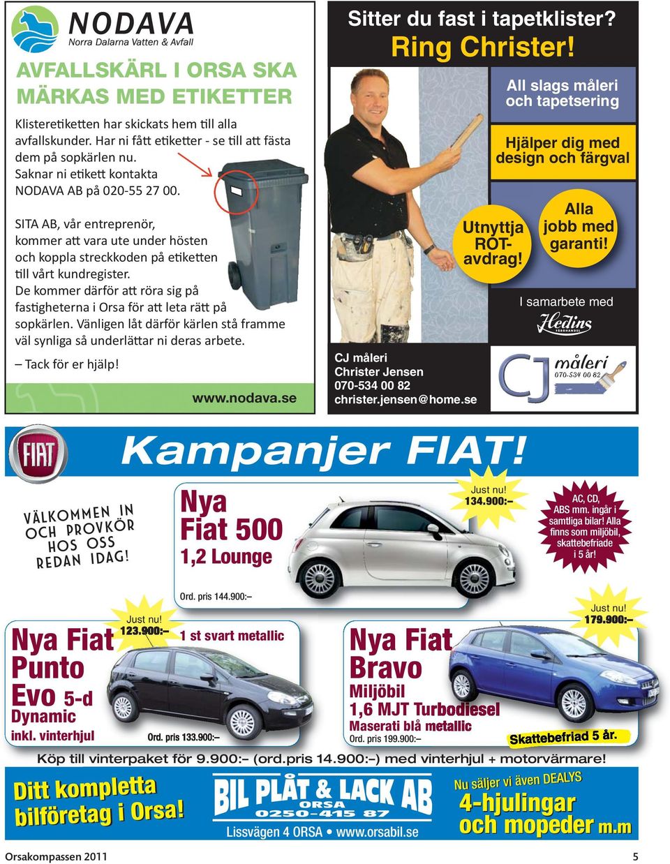 De kommer därför a röra sig på fas gheterna i Orsa för a leta rä på sopkärlen. Vänligen låt därför kärlen stå framme väl synliga så underlä ar ni deras arbete. Tack för er hjälp!