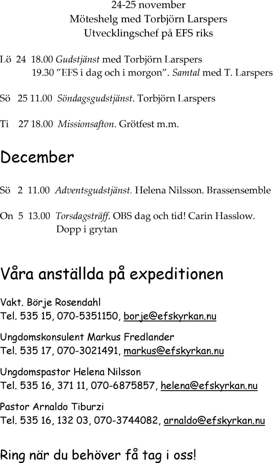 Carin Hasslow. Dopp i grytan Våra anställda på expeditionen Vakt. Börje Rosendahl Tel. 535 15, 070-5351150, borje@efskyrkan.nu Ungdomskonsulent Markus Fredlander Tel.