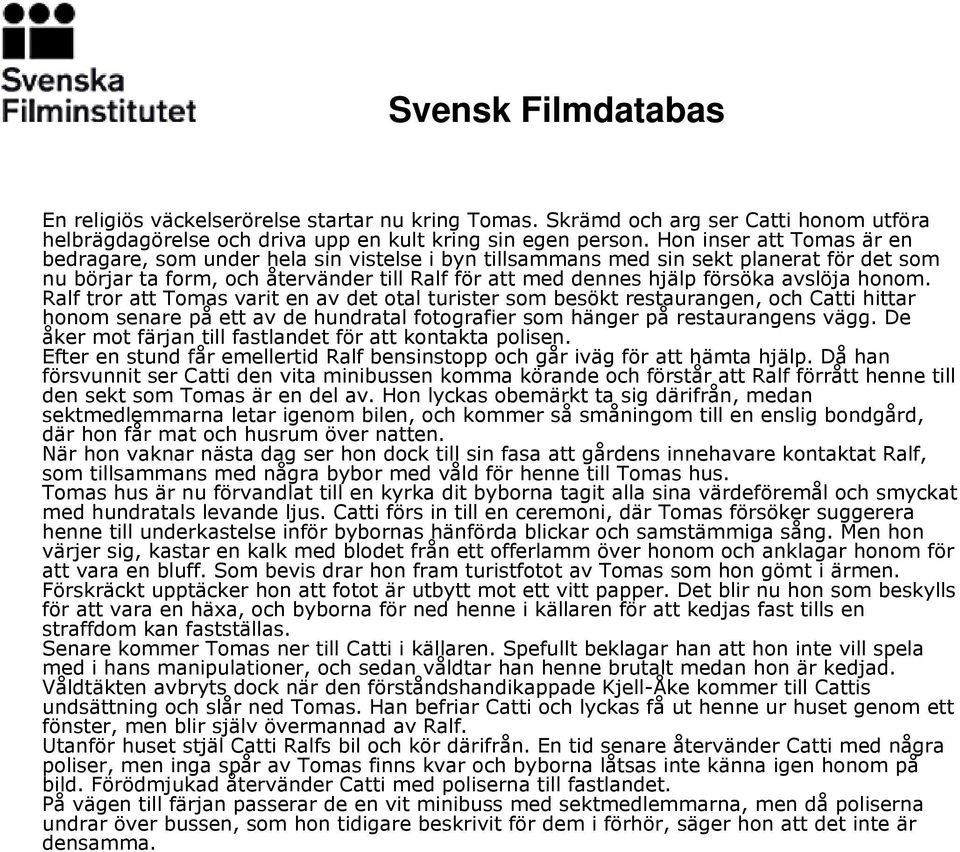 avslöja honom. Ralf tror att Tomas varit en av det otal turister som besökt restaurangen, och Catti hittar honom senare på ett av de hundratal fotografier som hänger på restaurangens vägg.