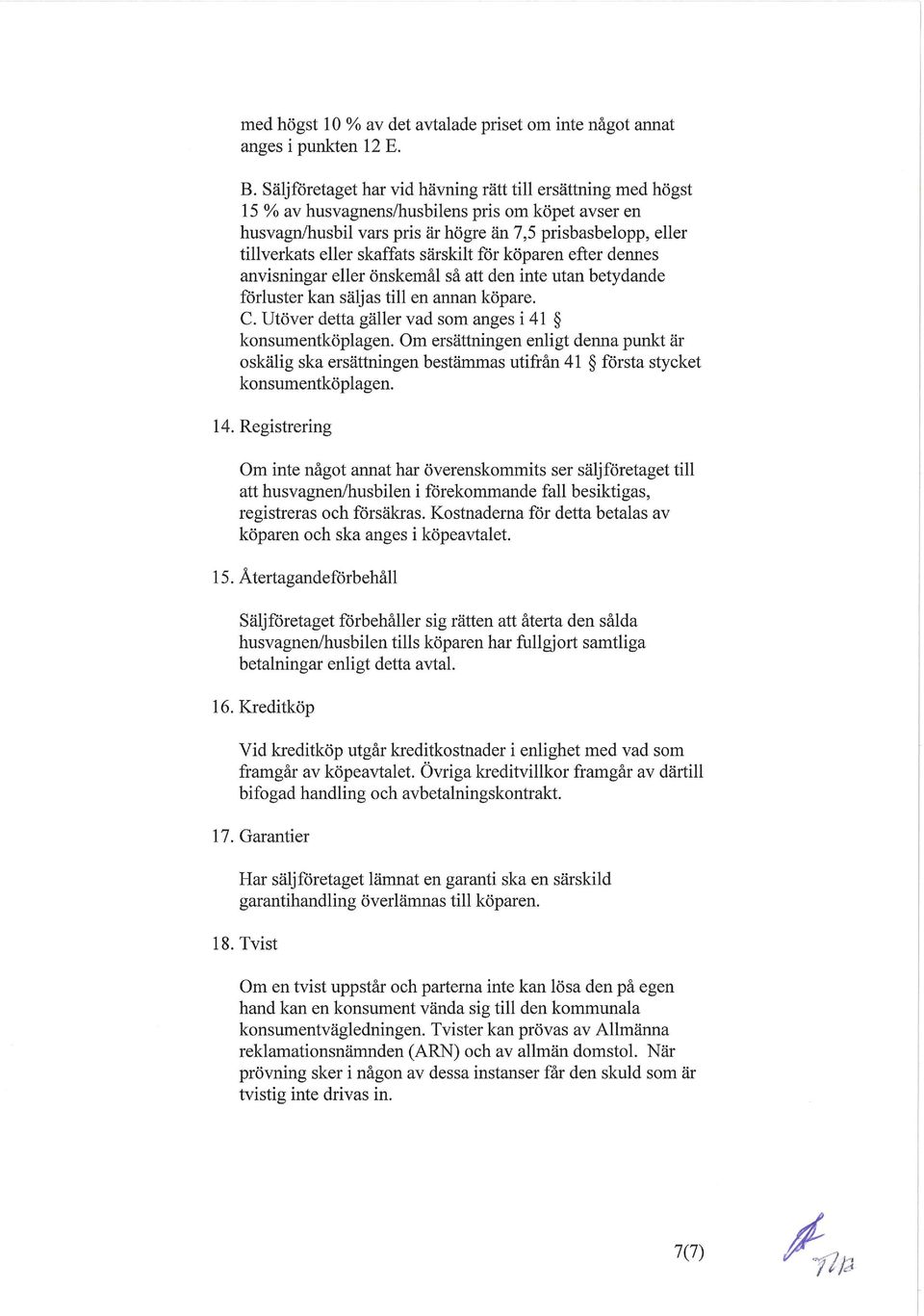 skaffats särskilt för köparen efter dennes anvisningar eller önskemål så att den inte utan betydande förluster kan säljas till en annan köpare. C.