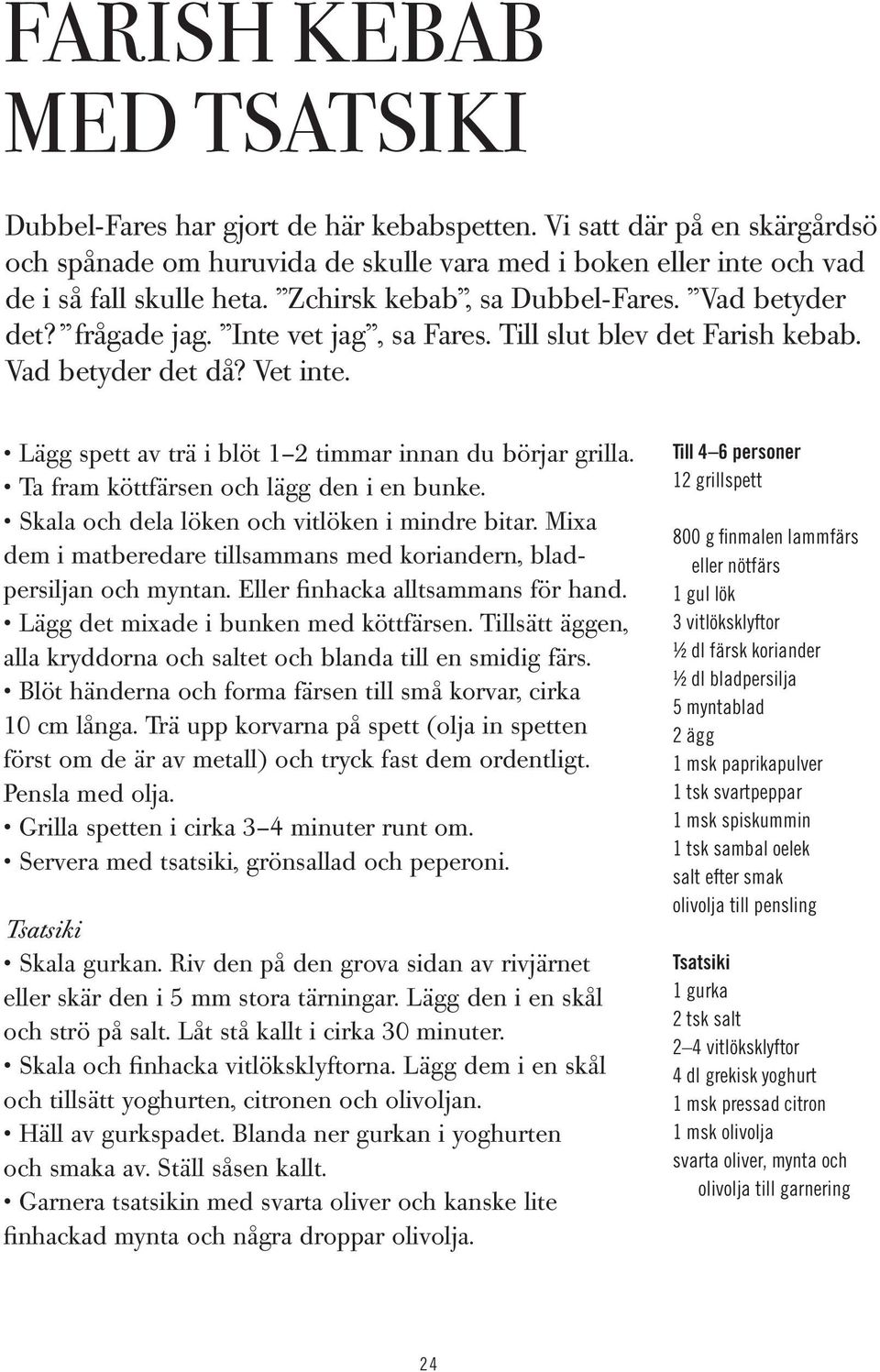 Lägg spett av trä i blöt 1 2 timmar innan du börjar grilla. Ta fram köttfärsen och lägg den i en bunke. Skala och dela löken och vitlöken i mindre bitar.