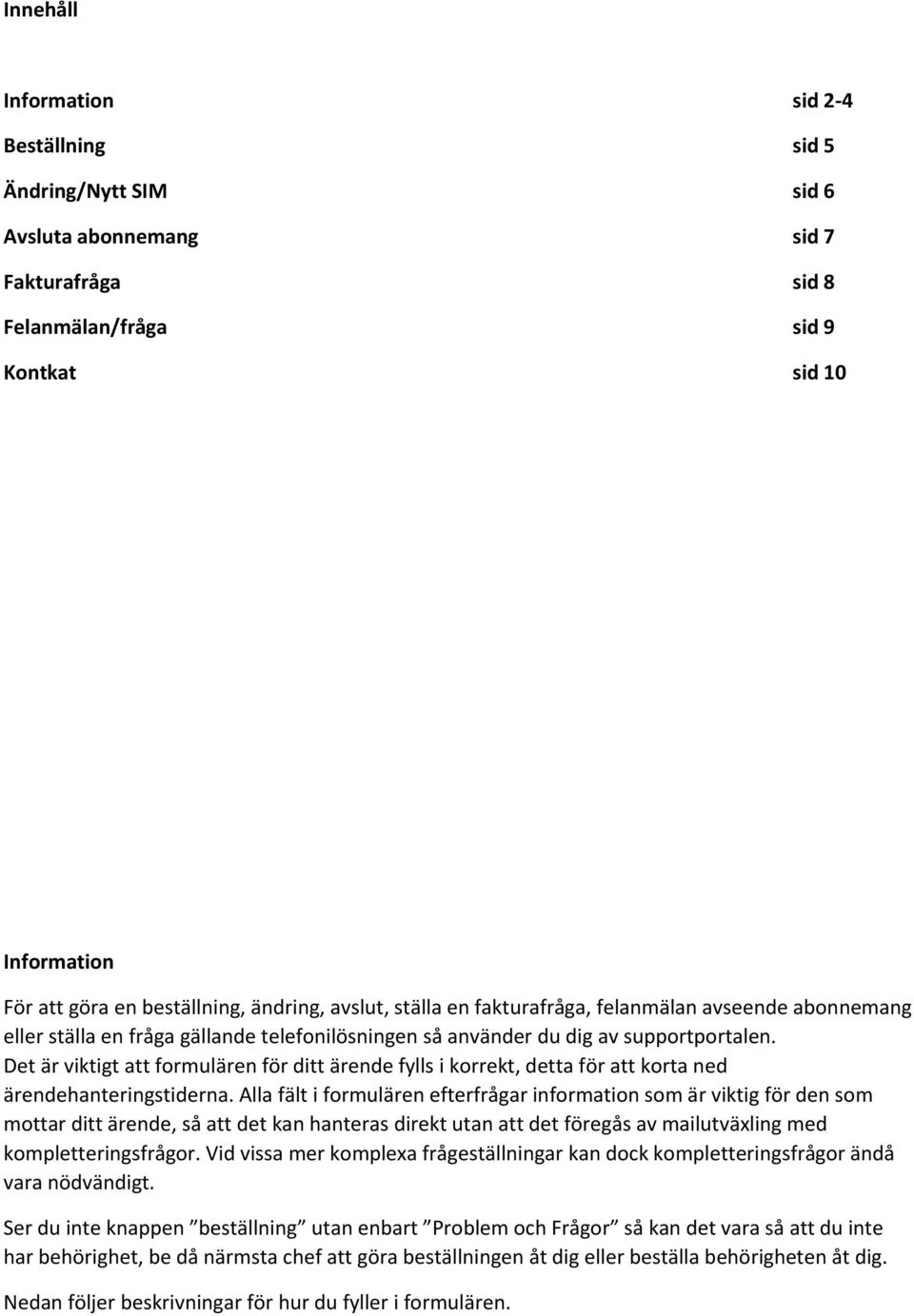 Det är viktigt att formulären för ditt ärende fylls i korrekt, detta för att korta ned ärendehanteringstiderna.