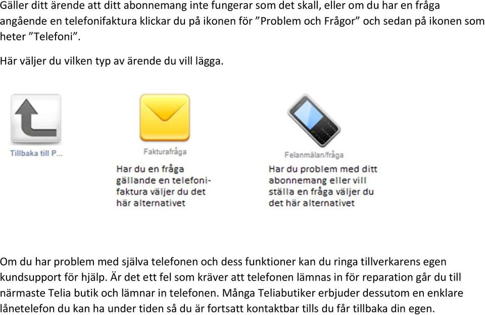 Om du har problem med själva telefonen och dess funktioner kan du ringa tillverkarens egen kundsupport för hjälp.